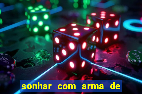 sonhar com arma de fogo no jogo do bicho